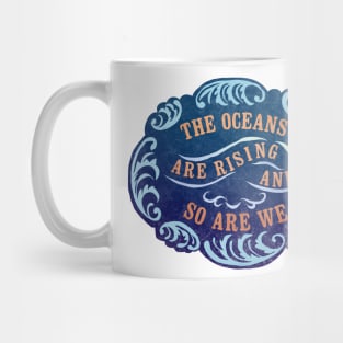 The Oceans Are Rising And So Are We Mug